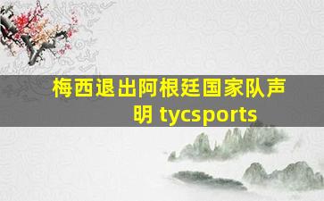 梅西退出阿根廷国家队声明 tycsports